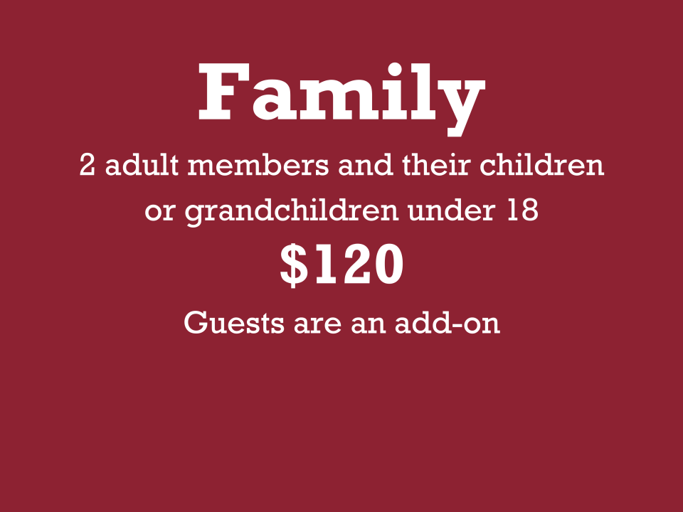Family 2 adult members and their children or grandchildren udner 18 $120 Guests are an add-on